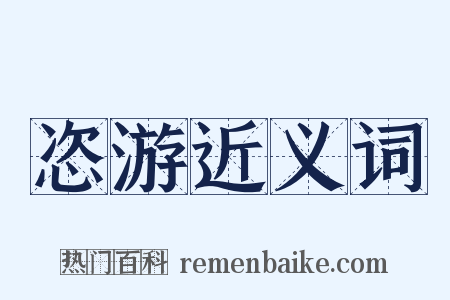 恣游近义词是什么意思的图片